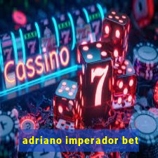 adriano imperador bet